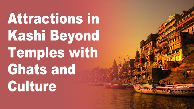 Attractions in Kashi Beyond Temples with Ghats and Culture