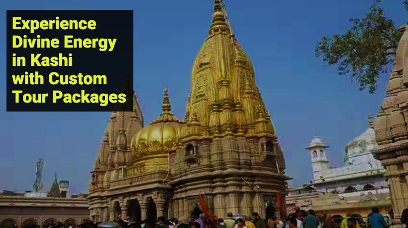 Experience Divine Energy in Kashi with Custom Tour Packages