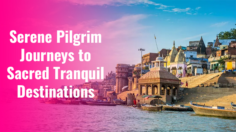 Serene Pilgrim Journeys to Sacred Tranquil Destinations