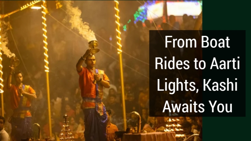 From Boat Rides to Aarti Lights, Kashi Awaits You
